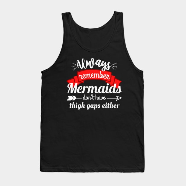 Always remember mermaids don't have thigh gaps either Tank Top by monicasareen